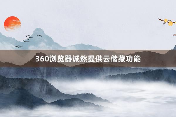 360浏览器诚然提供云储藏功能