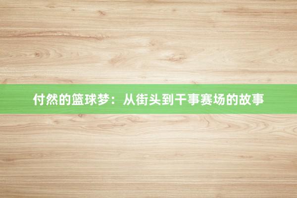 付然的篮球梦：从街头到干事赛场的故事